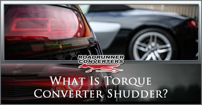 What is Torque Converter Shudder? - Roadrunner Converters